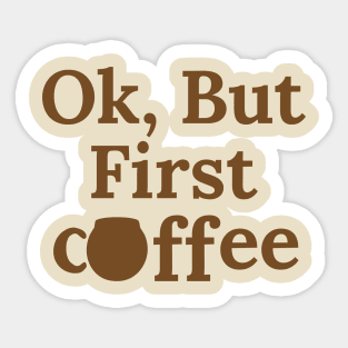 Ok, But First Coffee Sticker